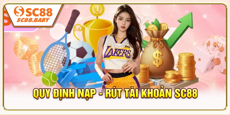Quy định nạp - rút tài khoản SC88