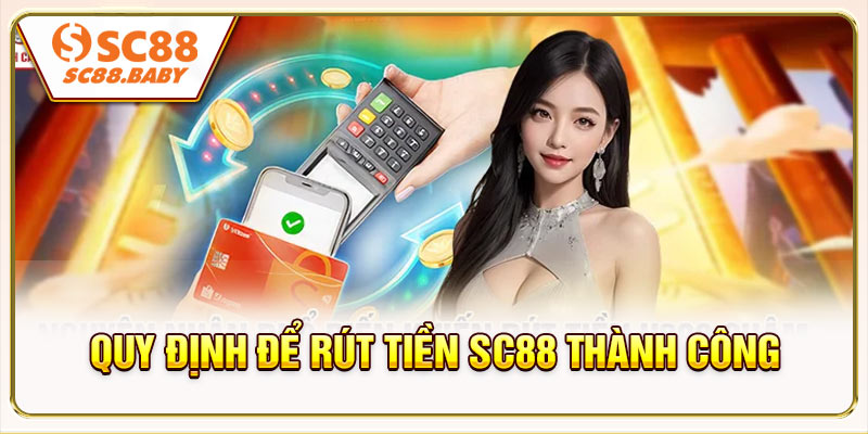 Quy định để rút tiền SC88 thành công