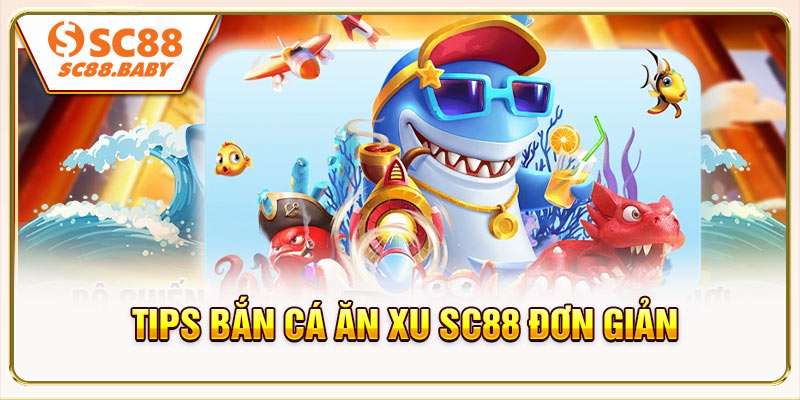Tips bắn cá ăn xu SC88 đơn giản bảo đảm thắng đậm