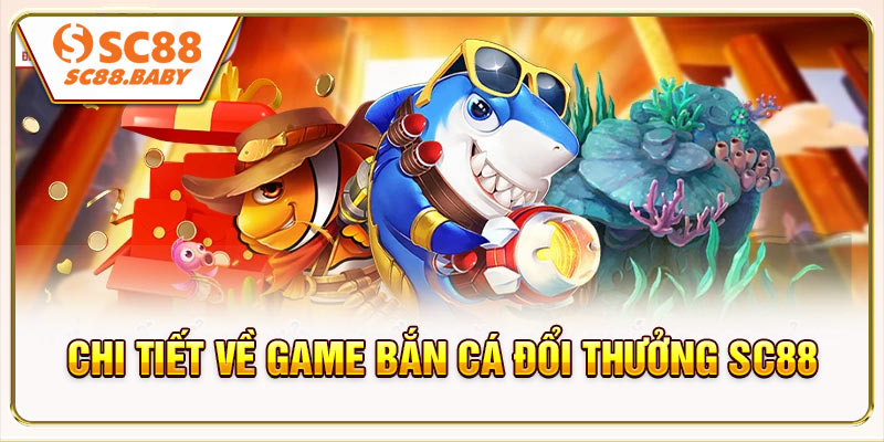 Bắn cá đổi thưởng SC88 hoạt động theo cơ chế thế nào?