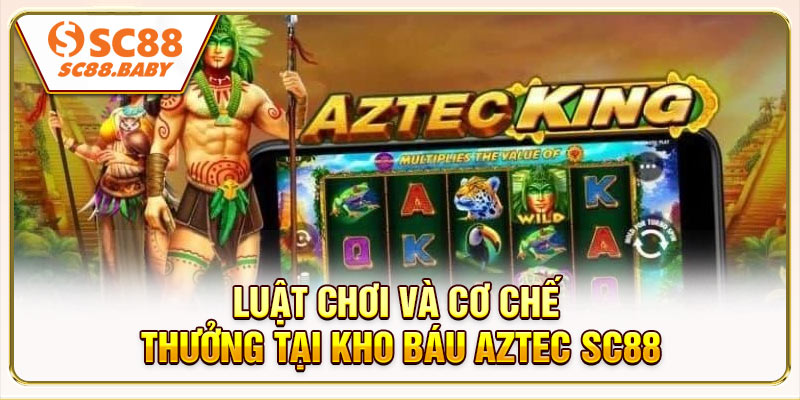 Luật chơi và cơ chế thưởng tại Kho Báu Aztec SC88