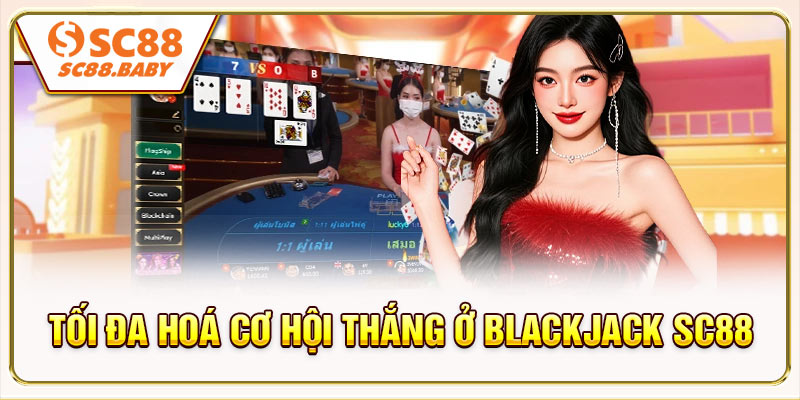 Chiến lược quan trọng giúp tối đa hoá cơ hội thắng ở Blackjack SC88