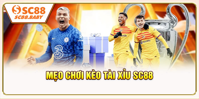 Mẹo chơi Kèo tài xỉu SC88 cho hội viên thắng lớn