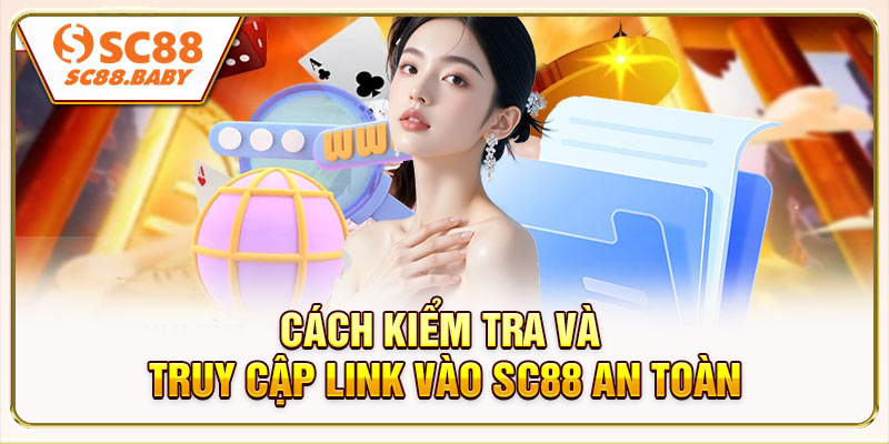 Cách kiểm tra và truy cập link vào SC88 an toàn