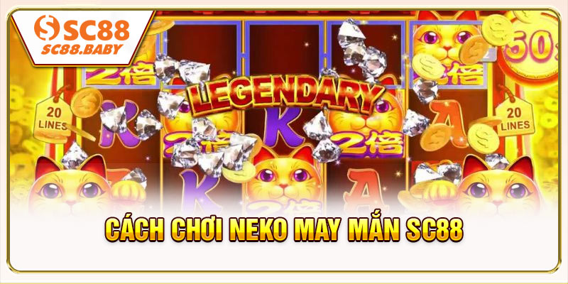 Cách chơi Neko May Mắn SC88 Hiệu Quả